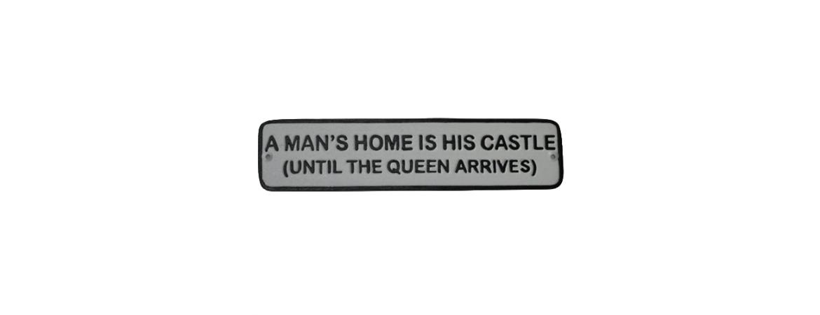 A MAN'S HOME IS HIS CASTLE (UNTIL THE QUEEN ARRIVES) PLAQUE