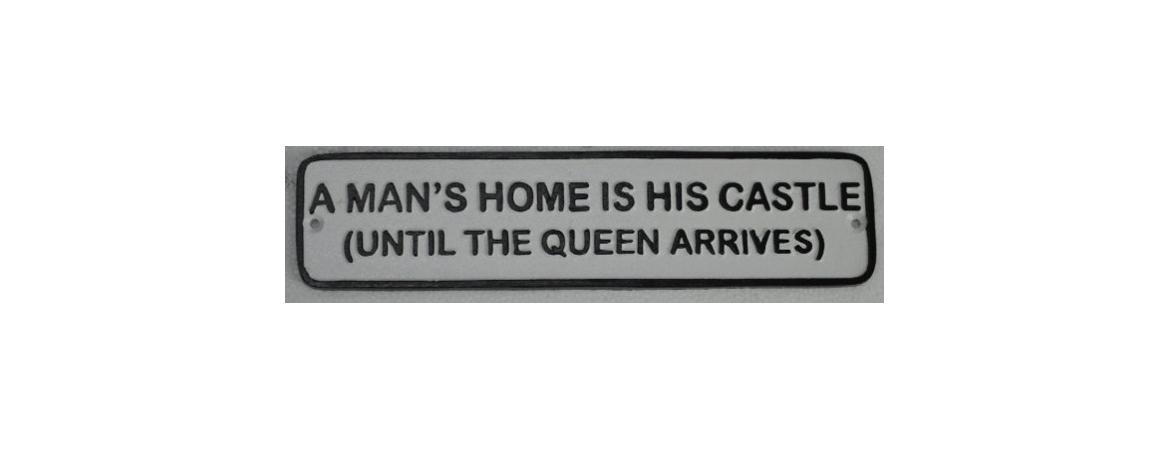 A MAN'S HOME IS HIS CASTLE (UNTIL THE QUEEN ARRIVES) PLAQUE