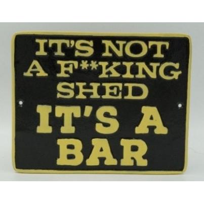 Its Not A Fucking Shed It's A Bar Plaque